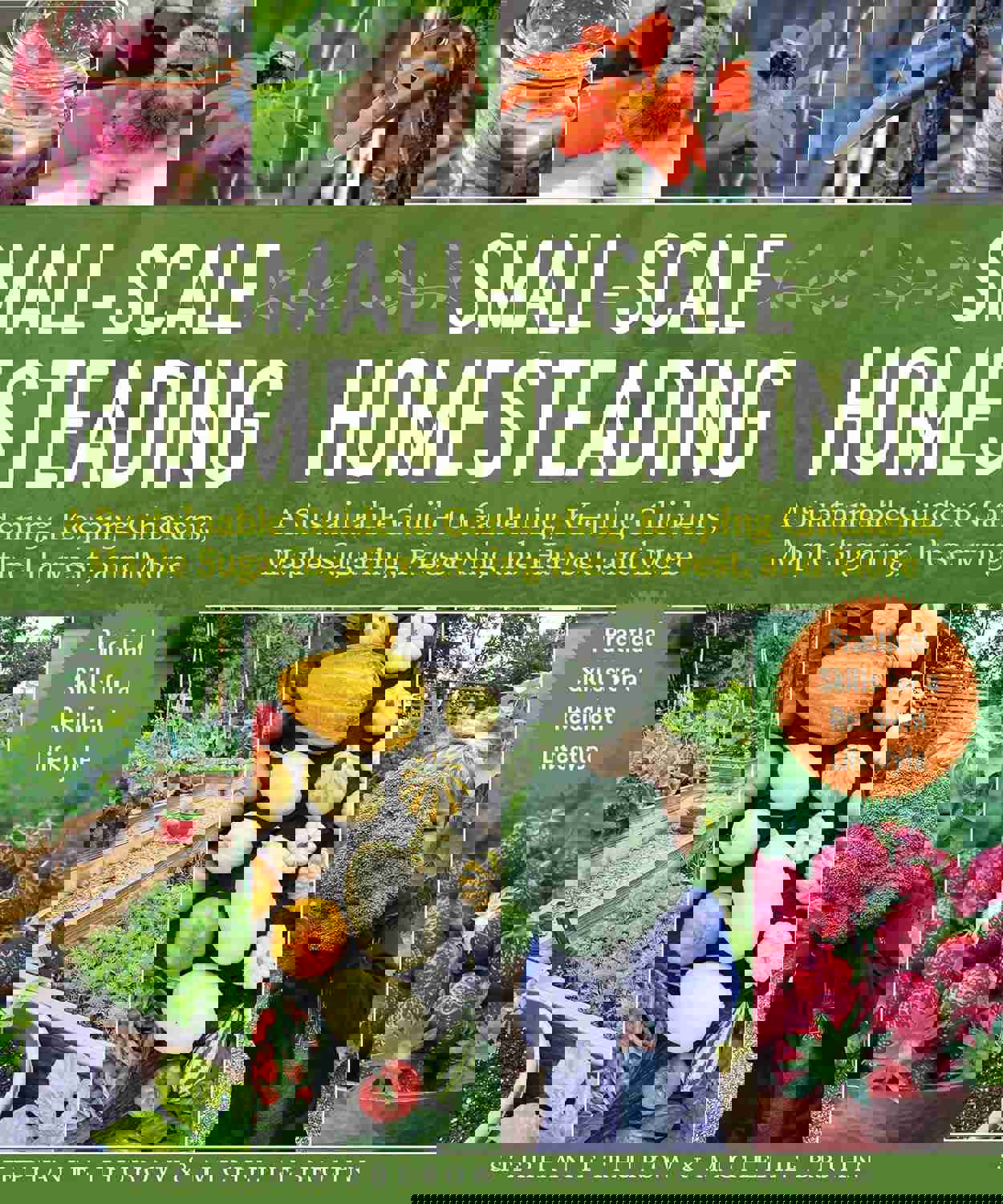 Small-Scale Homesteading: A Sustainable Guide to Gardening, Keeping Chickens, Maple Sugaring, Preserving the Harvest, and More